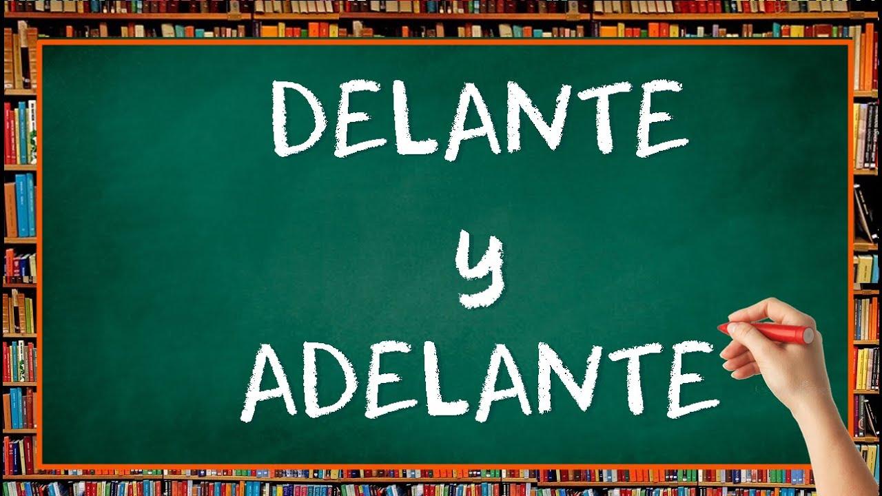 Uso correcto de adelante y delante